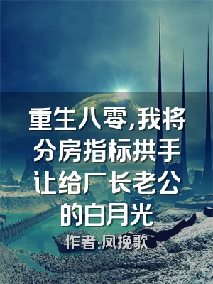 重生八零，我将分房指标拱手让给厂长老公的白月光