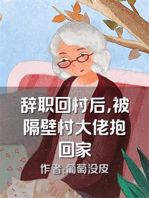 辞职回村后，被隔壁村大佬抱回家