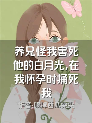 养兄怪我害死他的白月光，在我怀孕时捅死我