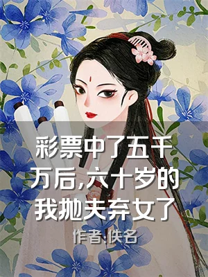 彩票中了五千万后，六十岁的我抛夫弃女了