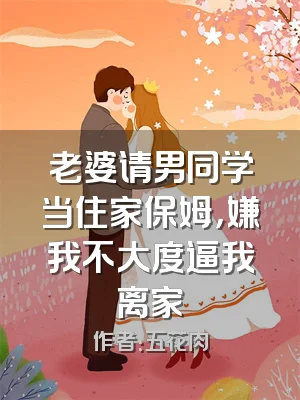 老婆请男同学当住家保姆，嫌我不大度逼我离家