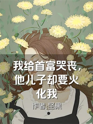 我给首富哭丧，他儿子却要火化我