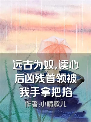 远古为奴，读心后凶残首领被我手拿把掐
