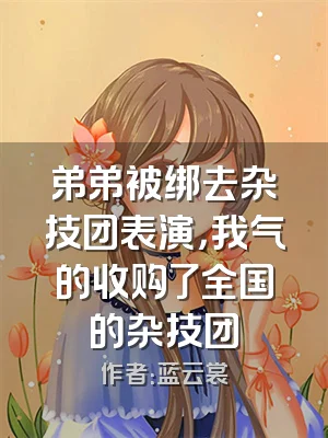 弟弟被绑去杂技团表演，我气的收购了全国的杂技团