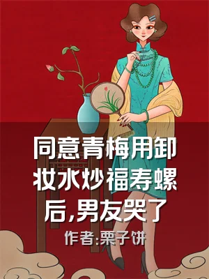 同意青梅用卸妆水炒福寿螺后，男友哭了