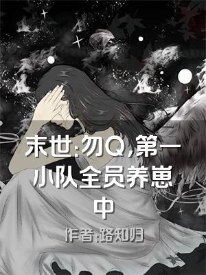 末世：勿Q，第一小队全员养崽中