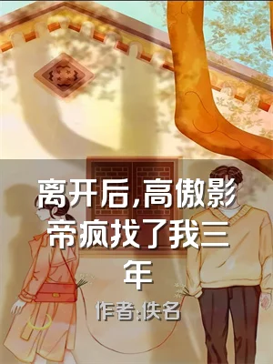 离开后，高傲影帝疯找了我三年