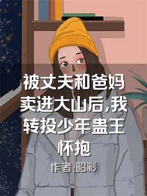 被丈夫和爸妈卖进大山后，我转投少年蛊王怀抱