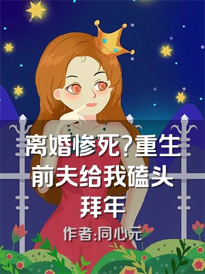 离婚惨死？重生前夫给我磕头拜年