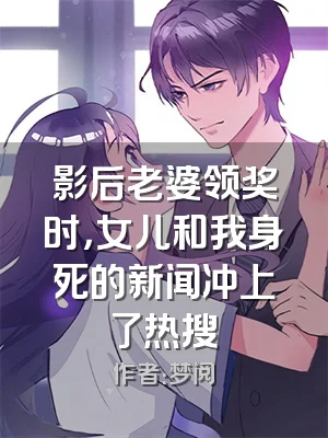 影后老婆领奖时，女儿和我身死的新闻冲上了热搜