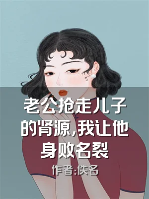 老公抢走儿子的肾源，我让他身败名裂