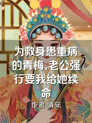 为救身患重病的青梅，老公强行要我给她续命