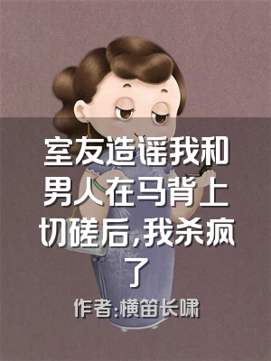 室友造谣我和男人在马背上切磋后，我杀疯了
