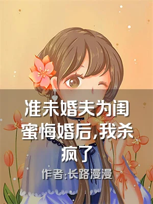 准未婚夫为闺蜜悔婚后，我杀疯了