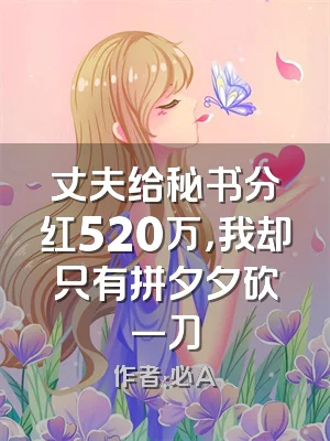 丈夫给秘书分红520万，我却只有拼夕夕砍一刀