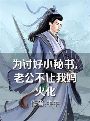 为讨好小秘书，老公不让我妈火化