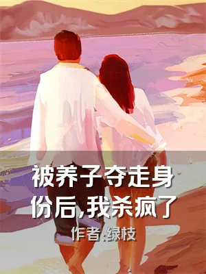 被养子夺走身份后，我杀疯了