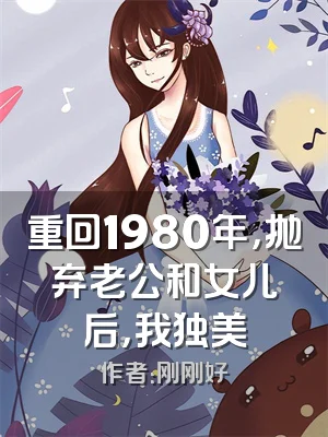 重回1980年，抛弃老公和女儿后，我独美