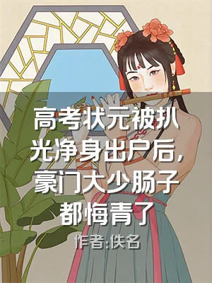 高考状元被扒光净身出户后，豪门大少肠子都悔青了