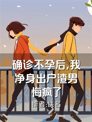 确诊不孕后，我净身出户渣男悔疯了