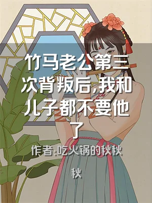 竹马老公第三次背叛后，我和儿子都不要他了