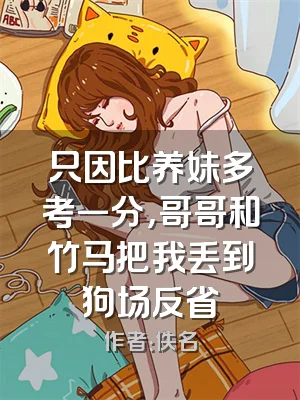 只因比养妹多考一分，哥哥和竹马把我丢到狗场反省