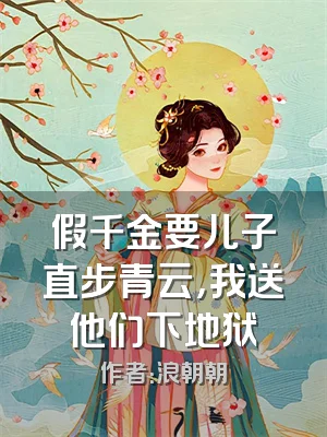 假千金要儿子直步青云，我送他们下地狱