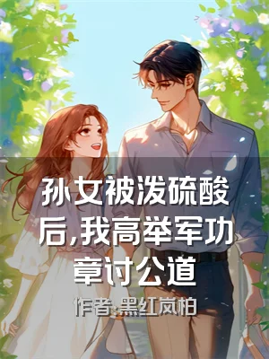 孙女被泼硫酸后，我高举军功章讨公道