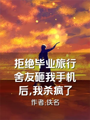 拒绝毕业旅行舍友砸我手机后，我杀疯了