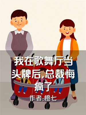 我在歌舞厅当头牌后，总裁悔疯了