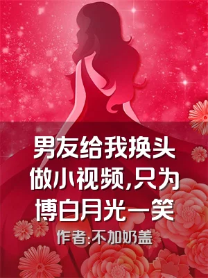 男友给我换头做小视频，只为博白月光一笑