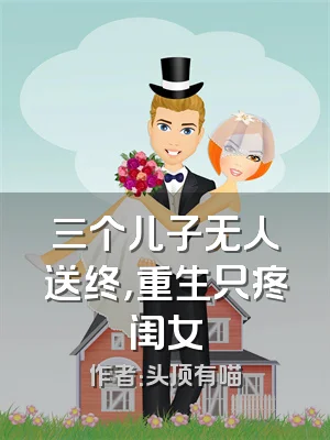 三个儿子无人送终，重生只疼闺女