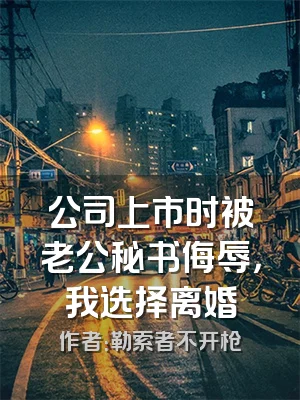 公司上市时被老公秘书侮辱，我选择离婚