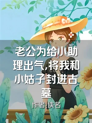 老公为给小助理出气，将我和小姑子封进古墓