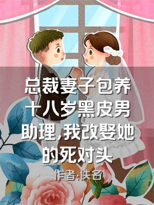 总裁妻子包养十八岁黑皮男助理，我改娶她的死对头