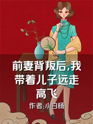 前妻背叛后，我带着儿子远走高飞
