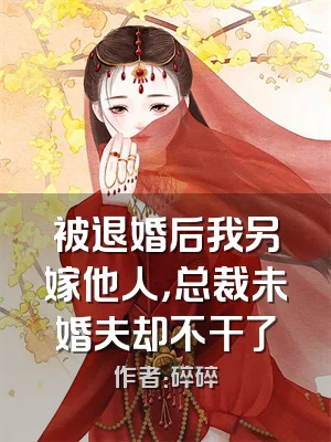 被退婚后我另嫁他人，总裁未婚夫却不干了