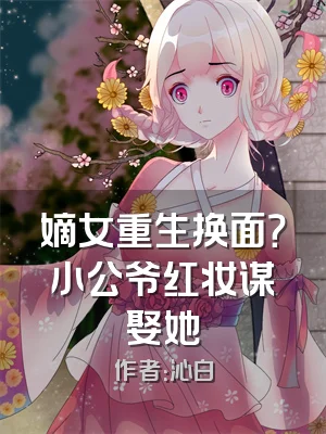 嫡女重生换面？小公爷红妆谋娶她