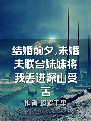 结婚前夕，未婚夫联合妹妹将我丢进深山受苦