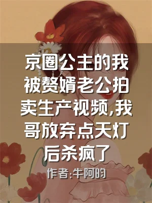 京圈公主的我被赘婿老公拍卖生产视频，我哥放弃点天灯后杀疯了