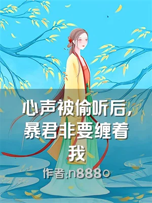 心声被偷听后，暴君非要缠着我