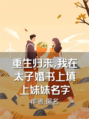 重生归来，我在太子婚书上填上妹妹名字