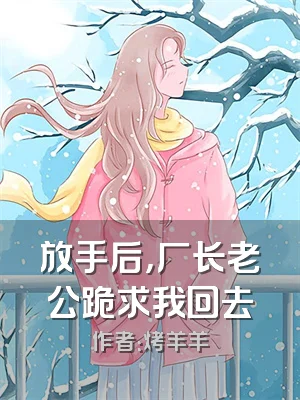 放手后，厂长老公跪求我回去