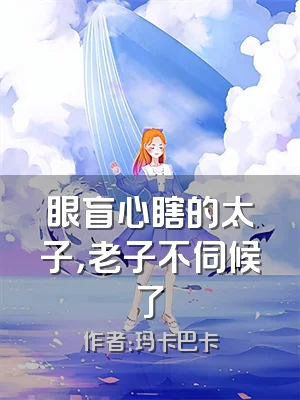 眼盲心瞎的太子，老子不伺候了
