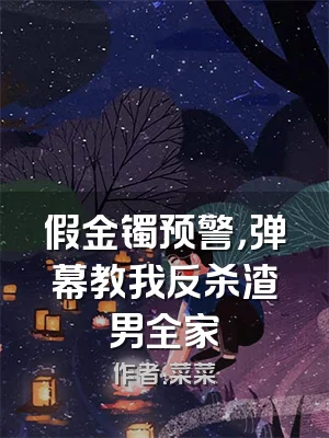 假金镯预警，弹幕教我反杀渣男全家