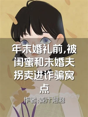 年末婚礼前，被闺蜜和未婚夫拐卖进诈骗窝点