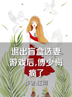 退出盲盒选妻游戏后，傅少悔疯了