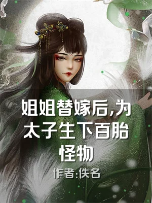 姐姐替嫁后，为太子生下百胎怪物