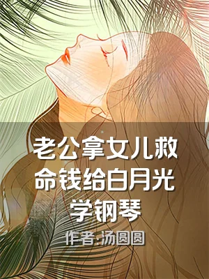 老公拿女儿救命钱给白月光学钢琴