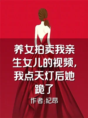 养女拍卖我亲生女儿的视频，我点天灯后她跪了